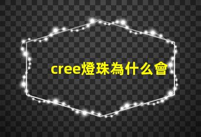 cree燈珠為什么會亮 cree燈珠和led燈珠有什么區(qū)別